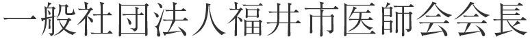 一般社団法人 福井市医師会会長